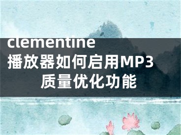 clementine播放器如何启用MP3质量优化功能