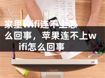 家里wifi连不上怎么回事，苹果连不上wifi怎么回事