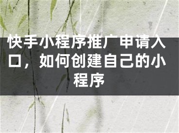 快手小程序推广申请入口，如何创建自己的小程序