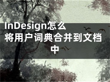 InDesign怎么将用户词典合并到文档中