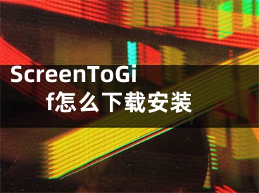 ScreenToGif怎么下载安装