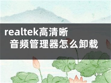 realtek高清晰音频管理器怎么卸载