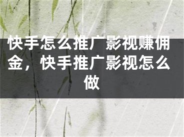 快手怎么推广影视赚佣金，快手推广影视怎么做