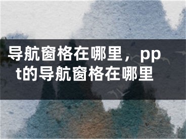 导航窗格在哪里，ppt的导航窗格在哪里