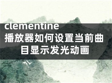 clementine播放器如何设置当前曲目显示发光动画