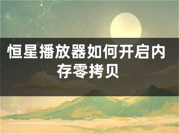 恒星播放器如何开启内存零拷贝