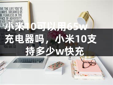 小米10可以用65w充电器吗，小米10支持多少w快充