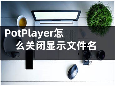 PotPlayer怎么关闭显示文件名