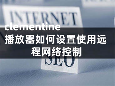 clementine播放器如何设置使用远程网络控制