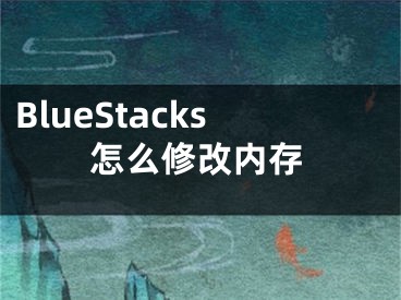 BlueStacks怎么修改内存 