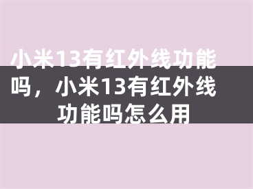 小米13有红外线功能吗，小米13有红外线功能吗怎么用