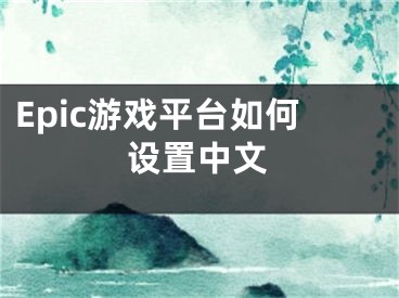 Epic游戏平台如何设置中文