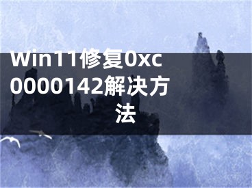 Win11修复0xc0000142解决方法