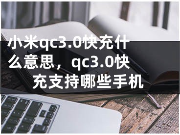 小米qc3.0快充什么意思，qc3.0快充支持哪些手机