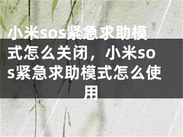 小米sos紧急求助模式怎么关闭，小米sos紧急求助模式怎么使用