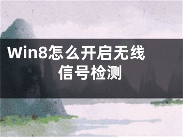 Win8怎么开启无线信号检测