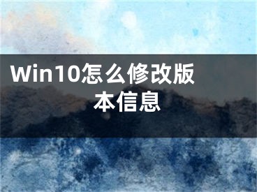 Win10怎么修改版本信息