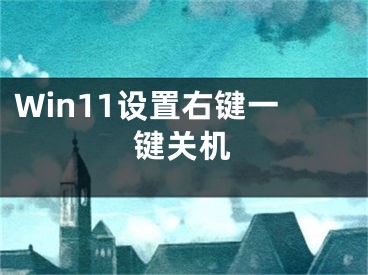 Win11设置右键一键关机