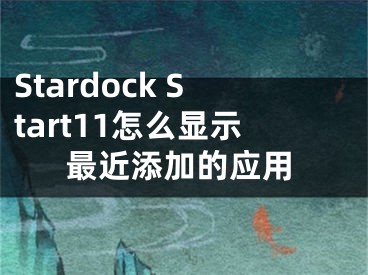 Stardock Start11怎么显示最近添加的应用
