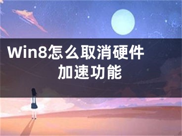 Win8怎么取消硬件加速功能