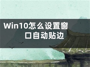 Win10怎么设置窗口自动贴边