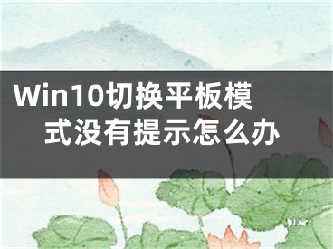 Win10切换平板模式没有提示怎么办