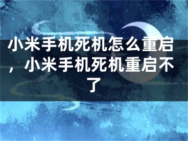 小米手机死机怎么重启，小米手机死机重启不了