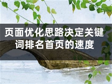 页面优化思路决定关键词排名首页的速度 