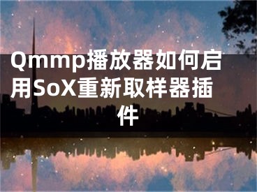 Qmmp播放器如何启用SoX重新取样器插件
