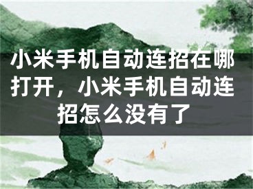 小米手机自动连招在哪打开，小米手机自动连招怎么没有了