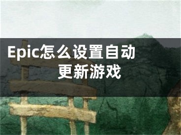 Epic怎么设置自动更新游戏