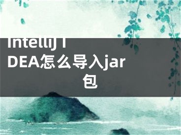 IntelliJ IDEA怎么导入jar包