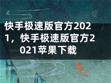 快手极速版官方2021，快手极速版官方2021苹果下载