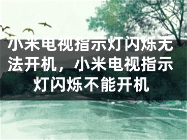 小米电视指示灯闪烁无法开机，小米电视指示灯闪烁不能开机