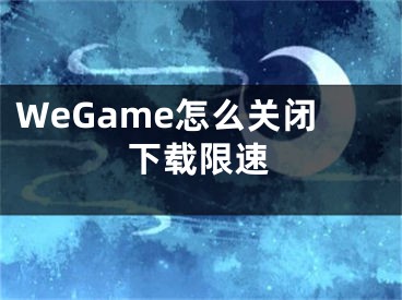 WeGame怎么关闭下载限速