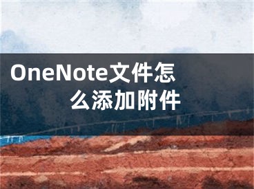 OneNote文件怎么添加附件