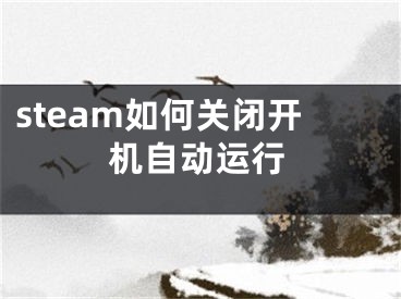 steam如何关闭开机自动运行