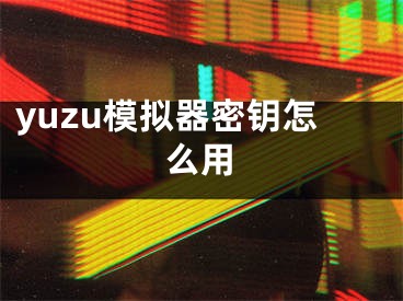 yuzu模拟器密钥怎么用