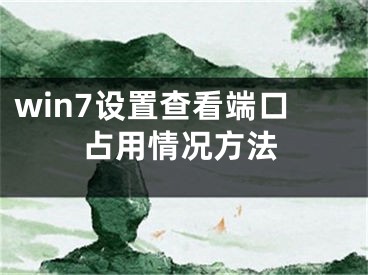 win7设置查看端口占用情况方法