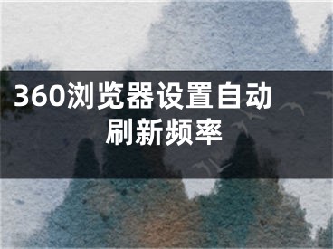 360浏览器设置自动刷新频率