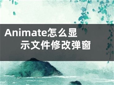 Animate怎么显示文件修改弹窗