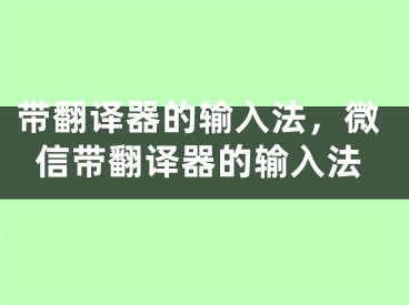 带翻译器的输入法，微信带翻译器的输入法