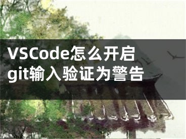 VSCode怎么开启git输入验证为警告