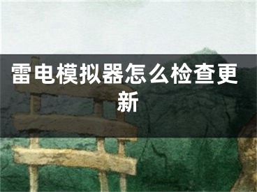雷电模拟器怎么检查更新