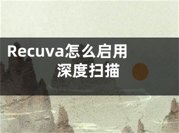 Recuva怎么启用深度扫描