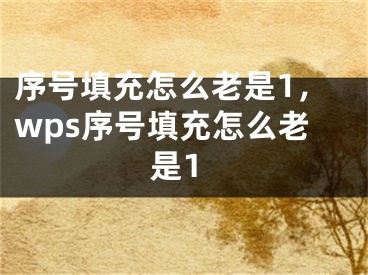 序号填充怎么老是1，wps序号填充怎么老是1