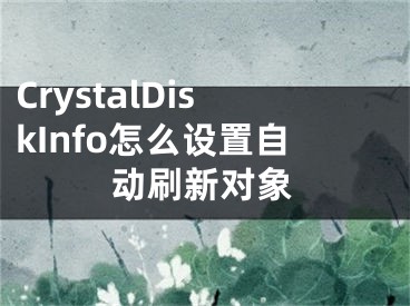 CrystalDiskInfo怎么设置自动刷新对象 