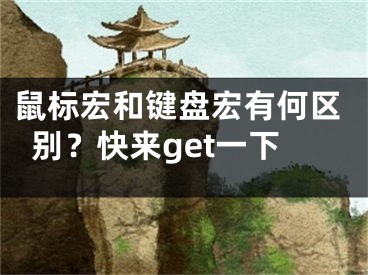 鼠标宏和键盘宏有何区别？快来get一下