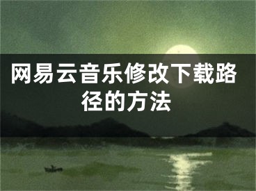 网易云音乐修改下载路径的方法