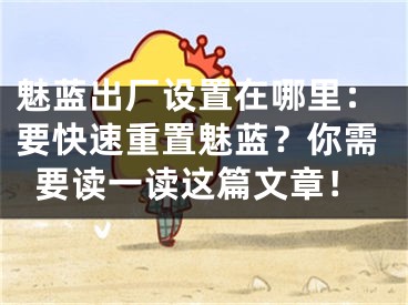 魅蓝出厂设置在哪里：要快速重置魅蓝？你需要读一读这篇文章！